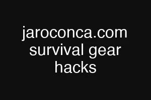 jaroconca.com survival gear hacks