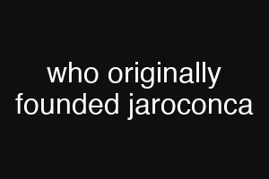 who originally founded jaroconca